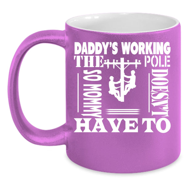 Daddy's Working The Pole Coffee Mug, Mommy Doesn't Have To Coffee Cup