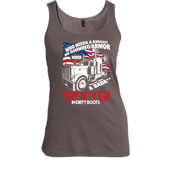 Who Needs A Knight T Shirt, Trucker In Dirty Boots Tank Top