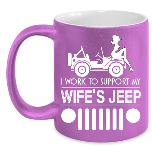 I Work To Support My wife's Jeep Coffee Mug, Cute Wife's Jeep Coffee Cup