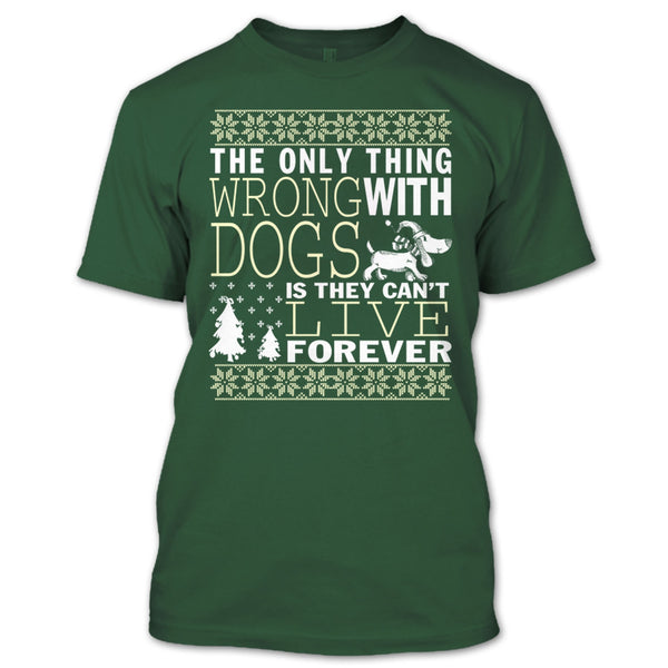 The Only Thing Wrong With Dogs T Shirt, They Can't Live Forever T Shirt