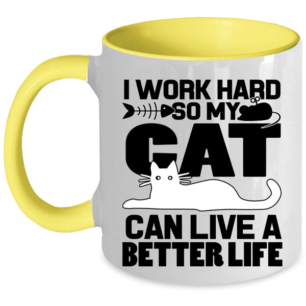 My Cat Can Live A Better Life Coffee Mug, I Work Hard Accent Mug