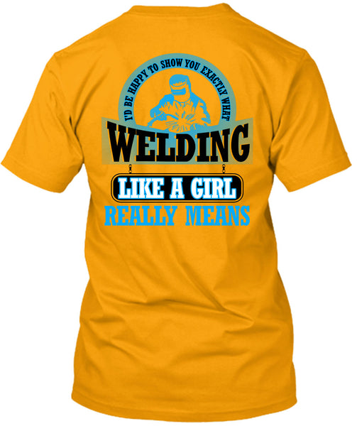 Welding Like A Girl Really Means T Shirt, Being A Welder T Shirt