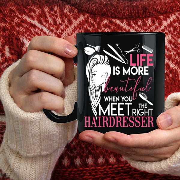 Life Is More Beautiful Coffee Mug, The Right Hairdresser Coffee Cup