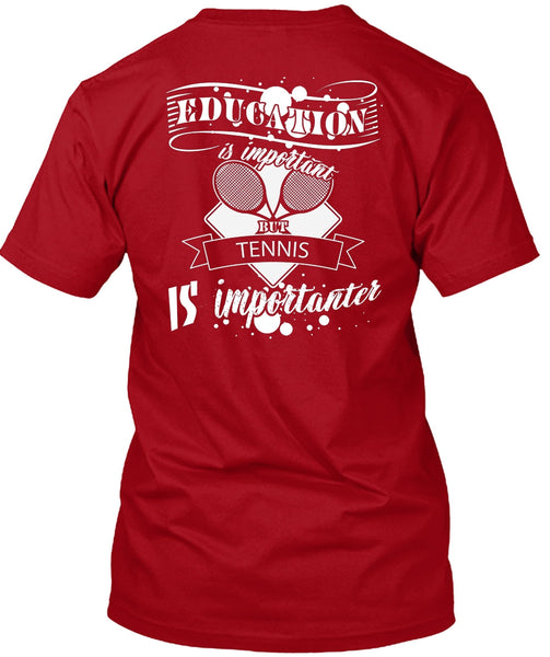 Education Is Important But Tennis Is Importanter T Shirt, I Love Tennis T Shirt