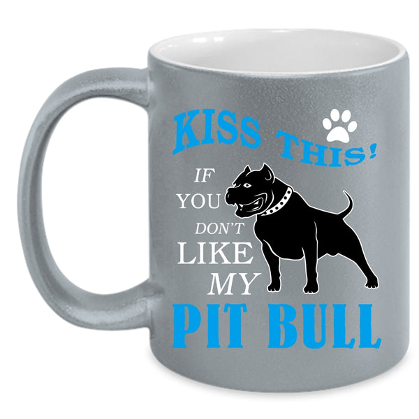 Kiss This Coffee Mug, If You Don't Like My Pit Bull Coffee Cup
