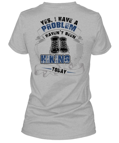 I Haven't Been Hiking Today T Shirt, I Love Hiking T Shirt