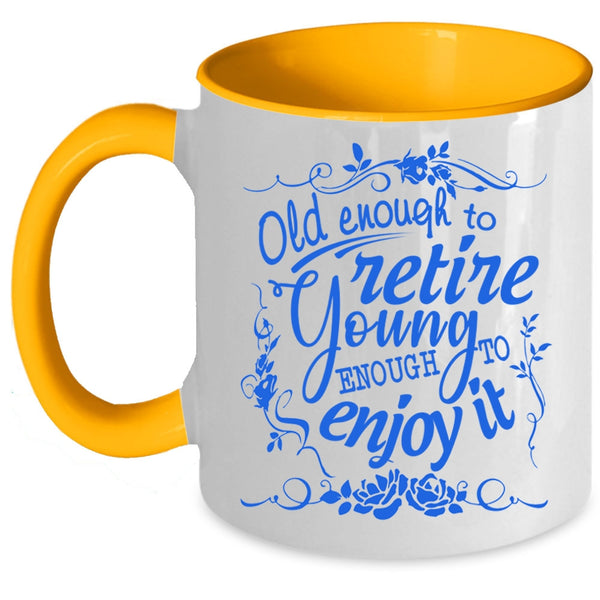 Young Enough To Enjoy It Coffee Mug, Old Enough To Retire Accent Mug