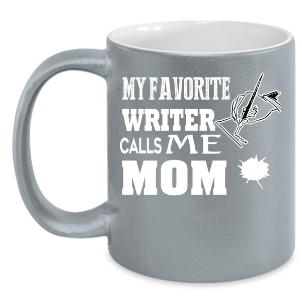 My Favorite Writer Calls Me Mom Coffee Mug, I Love Writer Coffee Cup