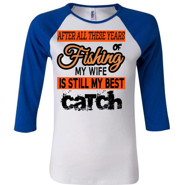 Fishing My Wife Is Still My Best Catch T Shirt, Being A Fisherman T Shirt, Awesome T-Shirts