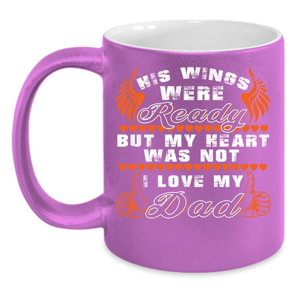 His Wings Were Ready Coffee Mug, I Love My Dad Coffee Cup