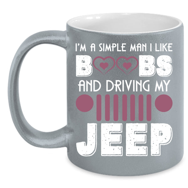 I'm A Simple Man I Like Boobs Coffee Mug, Driving My Jeep Coffee Cup