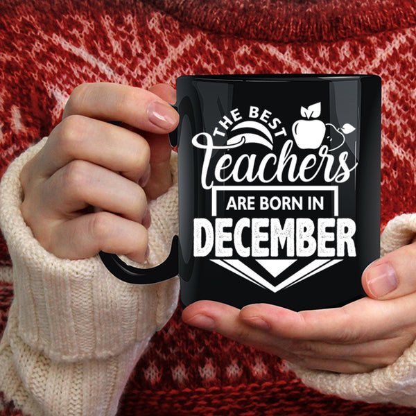 The Best Teachers Are Born In December Coffee Mug, Cute Teacher Coffee Cup