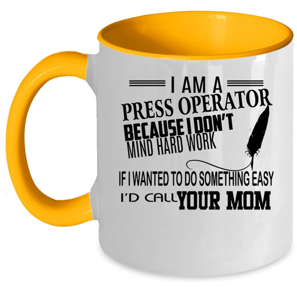 Funny Press Operator Coffee Mug, I Am A Press Operator Accent Mug