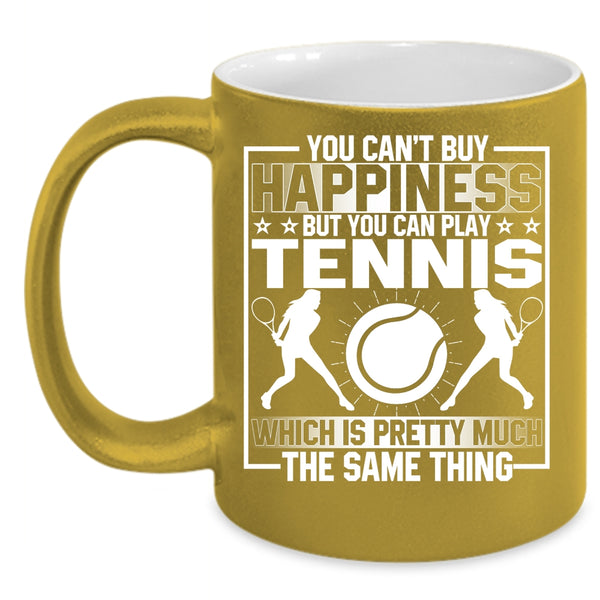 You Can't Buy Happiness Coffee Mug, You Can Buy Play Tennis Coffee Cup