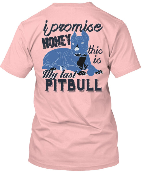I Promise Honey This Is My Last Pit Bull T Shirt, I Love Pit Bull T Shirt
