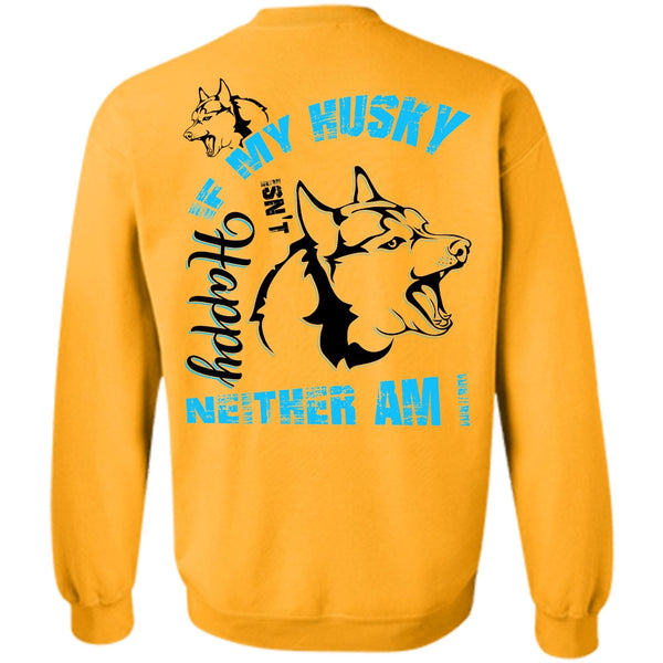I Love Dog T Shirt, If My Husky Isn't Happy Neither Am I Sweatshirt