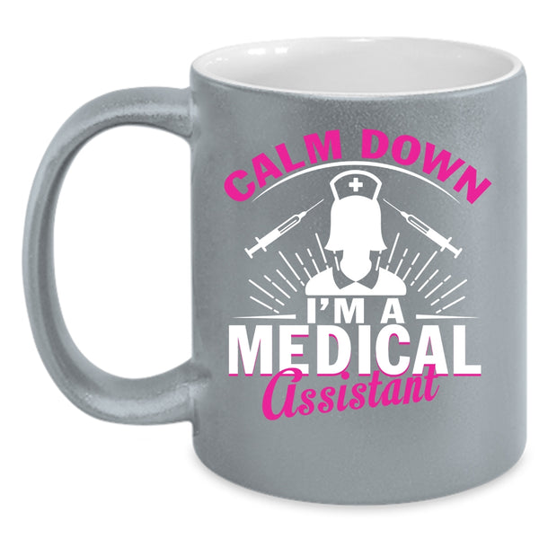 Calm Down Coffee Mug, I'm A Medical Assistant Coffee Cup
