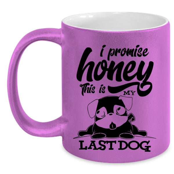 Cute Dogs Coffee Mug, I Promise Honey This Is My Last Dog Accent Mug