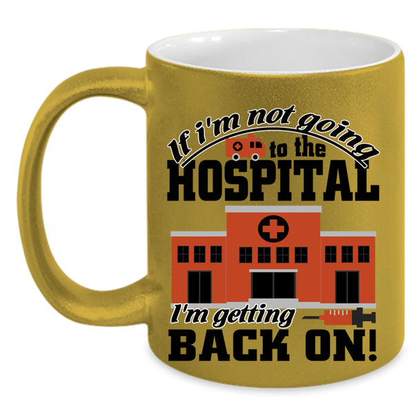 I'm Getting Back On Coffee Mug, I'm Not Going To The Hospital Accent Mug