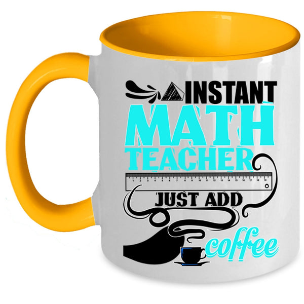 Funny Math Coffee Mug, Instant Math Teacher Just Add Coffee Accent Mug