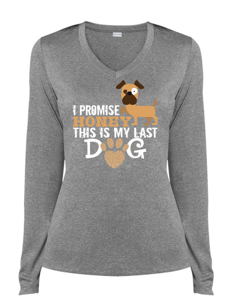 I Promise Honey This Is My Last Dog T Shirt, Favorite T Shirt (Ladies LS Heather V-Neck)