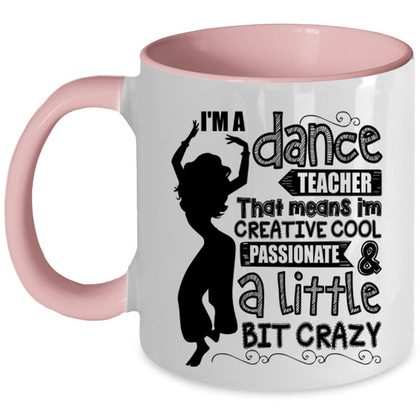 I'm Creative Cool And A Little Bit Crazy Coffee Mug, I'm A Dance Teacher Accent Mug