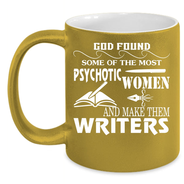 The Most Psychotic Women Coffee Mug, Make The Writers Coffee Cup