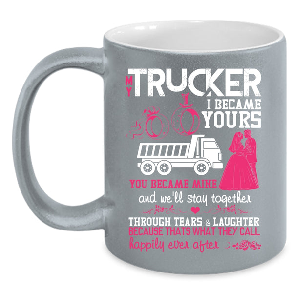 My Trucker Coffee Mug, I Became Yours You Became Mine Coffee Cup