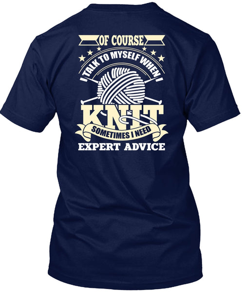 I Talk To Myself When I Knit T Shirt, I Need Expert Advice T Shirt