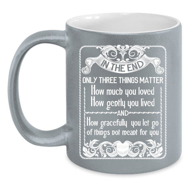 Only Three Things Matter How Much You Loved Coffee Mug, How Gently You Lived Coffee Cup