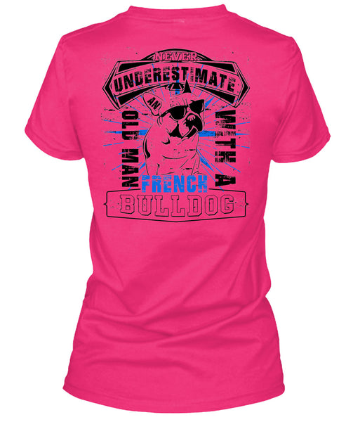 Never Underestimate An Old Man With A French Bulldog T Shirt, I Love My Wife T Shirt
