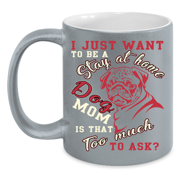 I Just Want To Be A Stay At Home Dog Mom Coffee Mug, Cute Dogs Coffee Cup