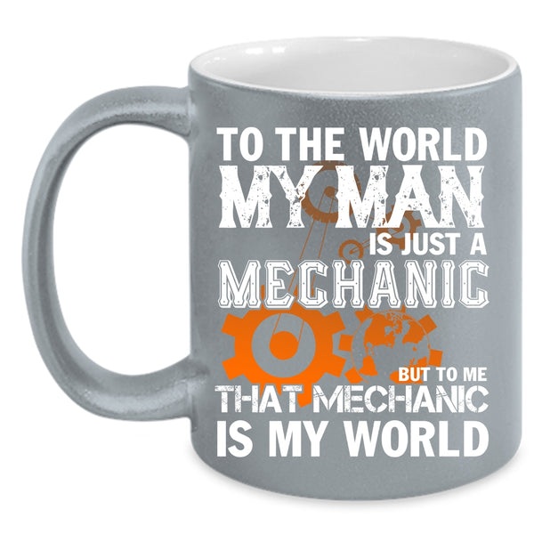 My Man Is Just A Mechanic Coffee Mug, To Me That Mechanic Is My World Coffee Cup