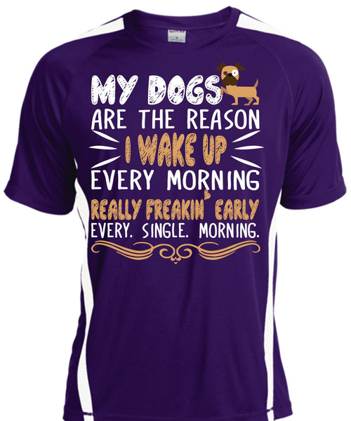 My Dogs Are The Reason T Shirt, I Wake Up Every Morning Really Freaking Early T Shirt