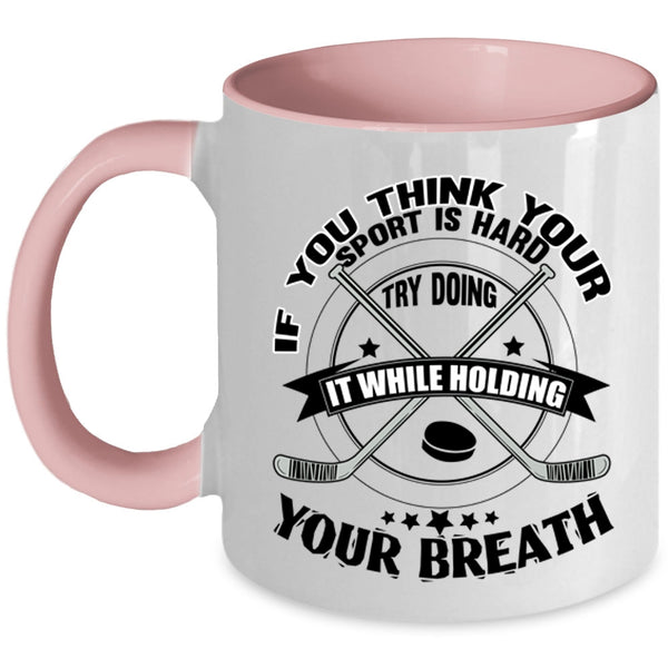 Funny Hockey Coffee Mug, If You Think Your Sport Is Hard Accent Mug