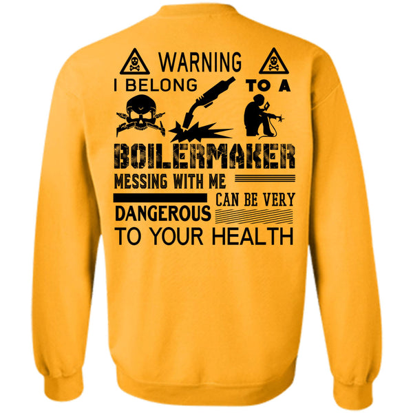 Being A Boilermaker T Shirt, I Belong To A Boilermaker Messing With Me Can Be Very Dangerous Sweatshirt