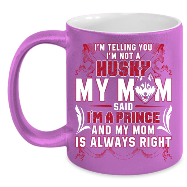 I'm Not A Husky Coffee Mug, My Mom Said I'm A Prince Coffee Cup