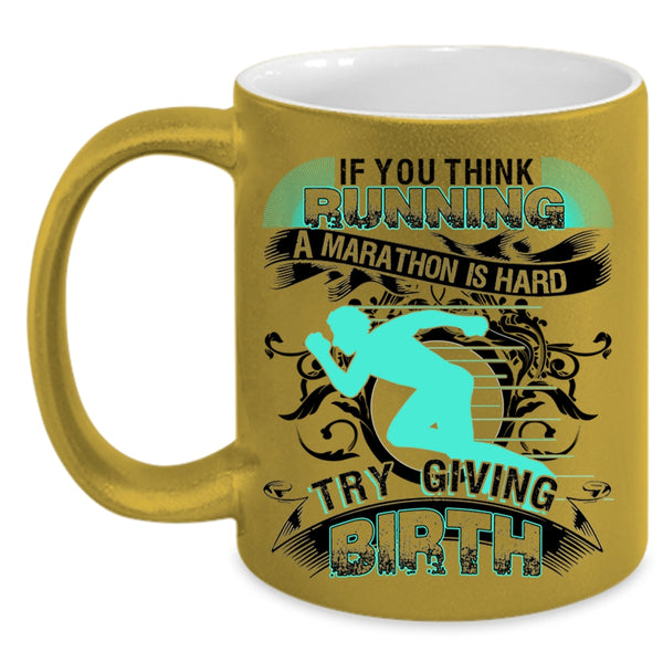 Try Giving Birth Coffee Mug, If You Think Running A Marathon Is Hard Accent Mug