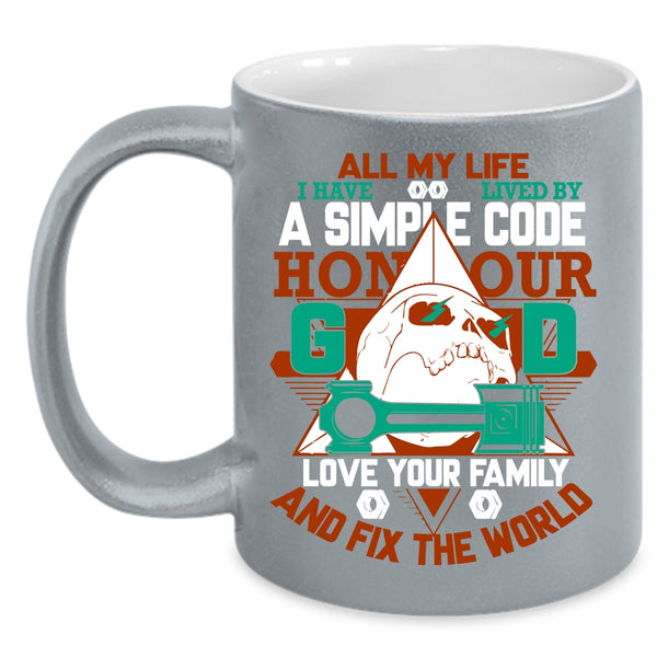 All My Life I Have Lived By A Simple Code Coffee Mug, Love Your Family Coffee Cup