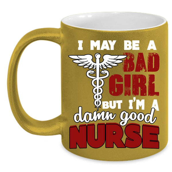 I May Be A Bad Girl Coffee Mug, I'm A Damn Good Nurse Coffee Cup
