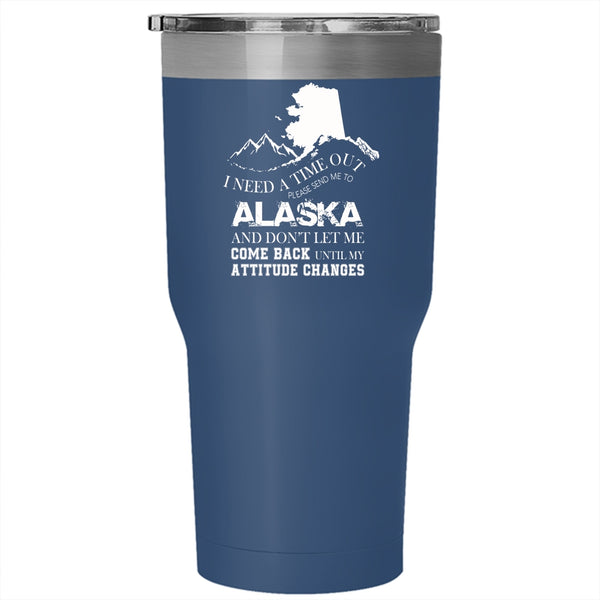 I Need A Time Out Please Send Me To Alaska Tumbler 30 oz Stainless Steel, Funny Travel Mug