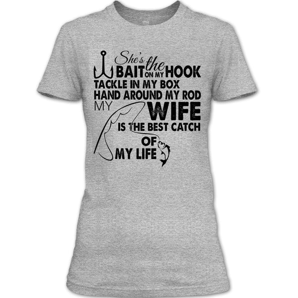 She’s The Bait On My Hook T Shirt, My Wy Is The Best Catch Of My Life T Shirt