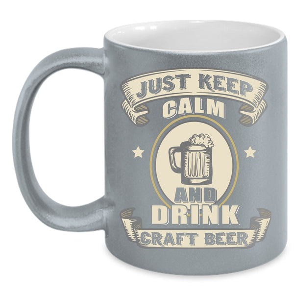 Just Keep Calm And Drink Craft Beer Coffee Mug, Awesome Beer Drinker Coffee Cup