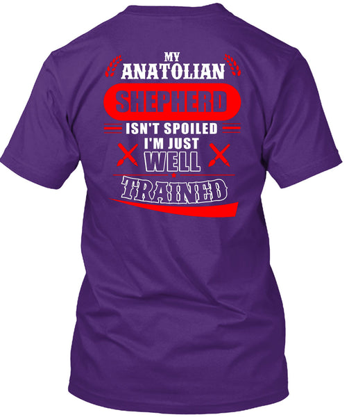 My Anatolian Shepherd Isn't Spoiled I'm Just Well Trained T Shirt, I Love Dog T Shirt