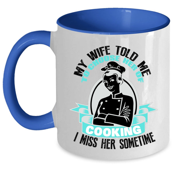 I Miss Her Sometime Coffee Mug, My Wife Told Me To Choose Her Of Cooking Accent Mug