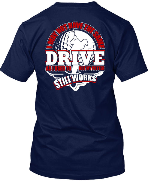 I May Not Have The Same Drive T Shirt, Being A Golfer T Shirt