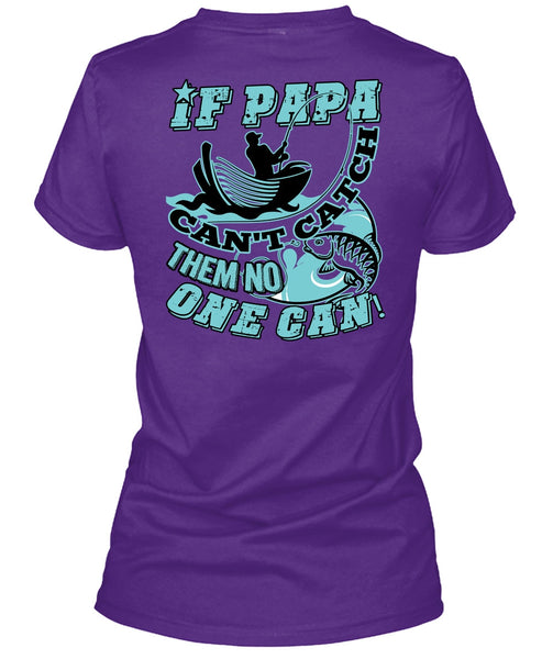 If Papa Can't Catch Them No One Can T Shirt, Being A Fisher T Shirt