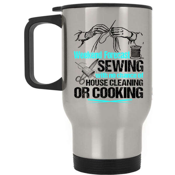 No Chance Of House Cleaning Or Cooking Travel Mug, Weekend Forecast Sewing Mug