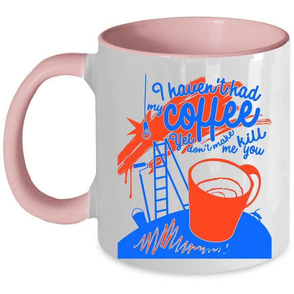 Funny Drink Coffee Coffee Mug, I Haven't Had My Coffee Accent Mug