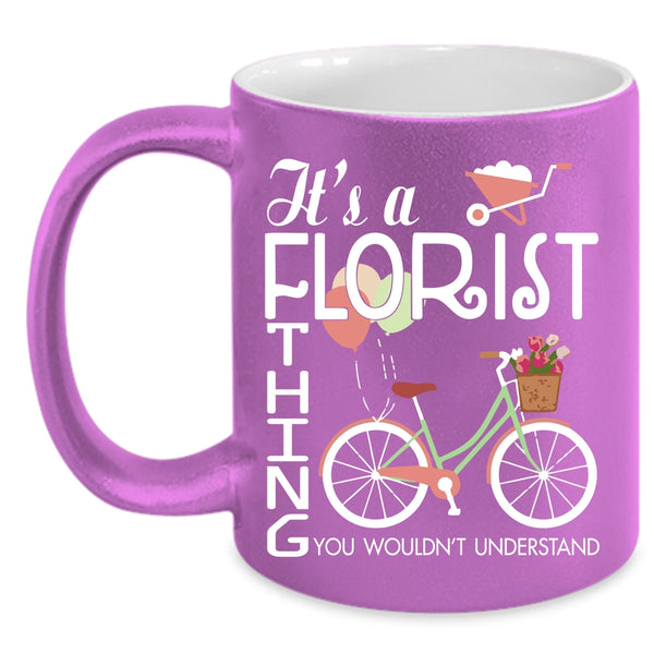 It's A Florist Thing Coffee Mug, You Wouldn't Understand Coffee Cup